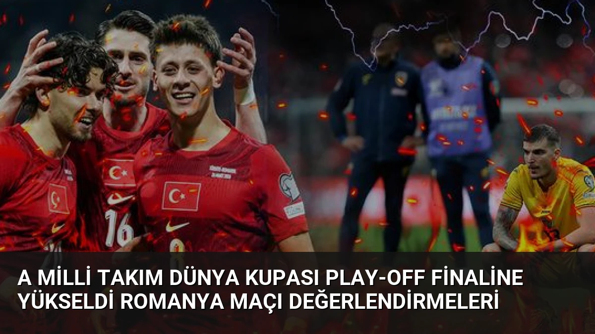 A Milli Takım Dünya Kupası Play-off Finaline Yükseldi Romanya Maçı Değerlendirmeleri