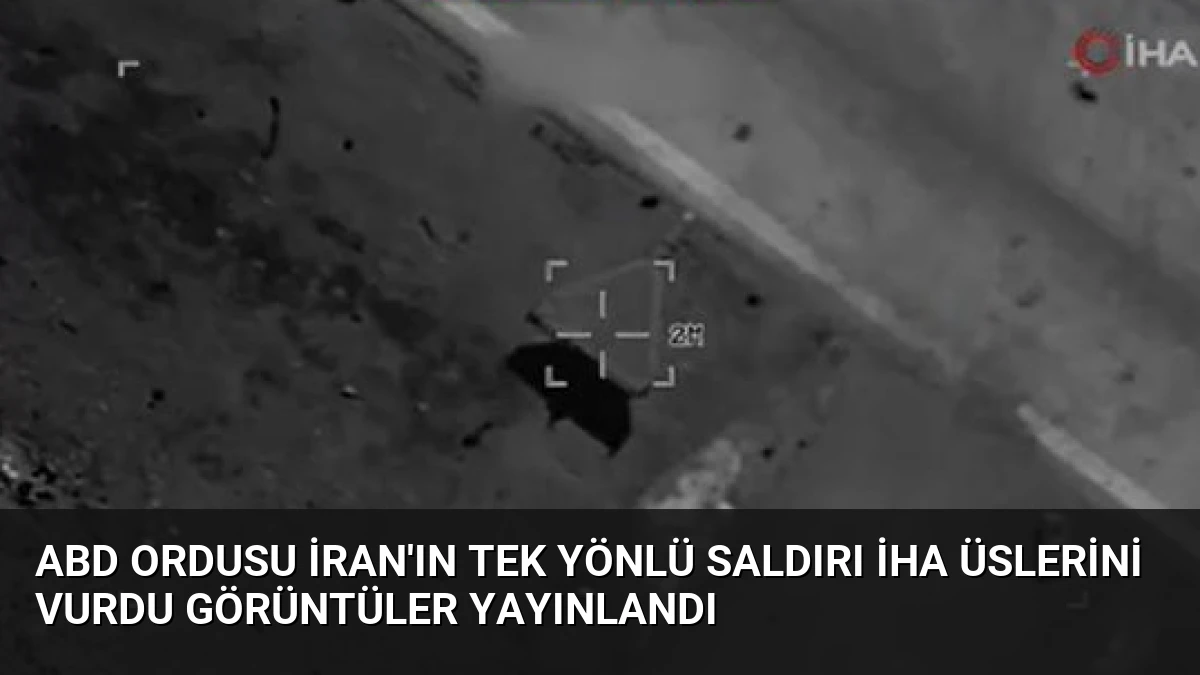 ABD Ordusu İran’ın Tek Yönlü Saldırı İHA Üslerini Vurdu Görüntüler Yayınlandı
