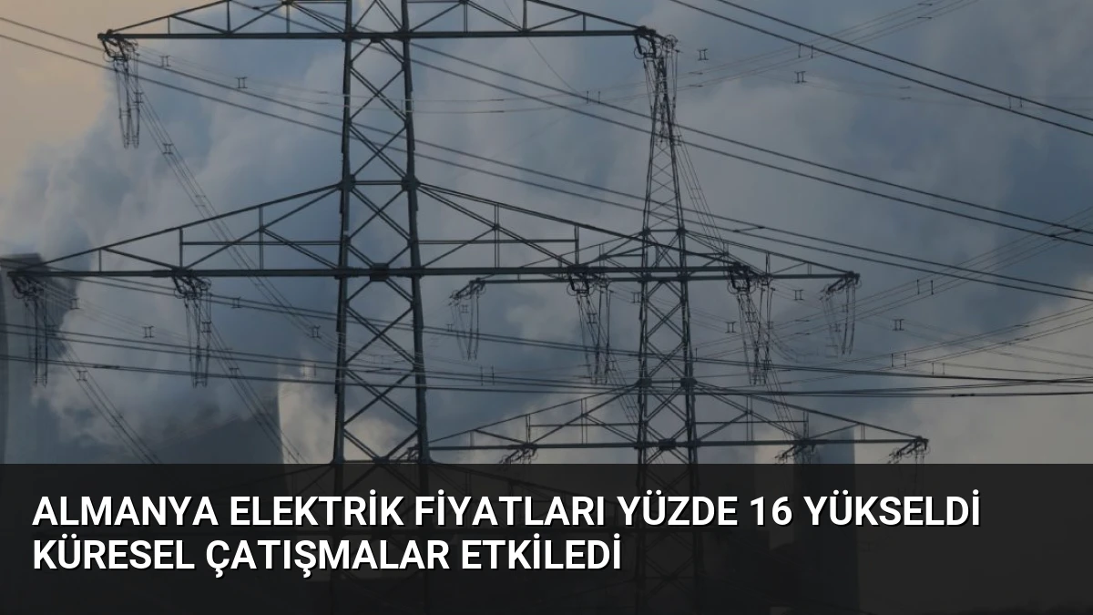 Almanya Elektrik Fiyatları Yüzde 16 Yükseldi Küresel Çatışmalar Etkiledi
