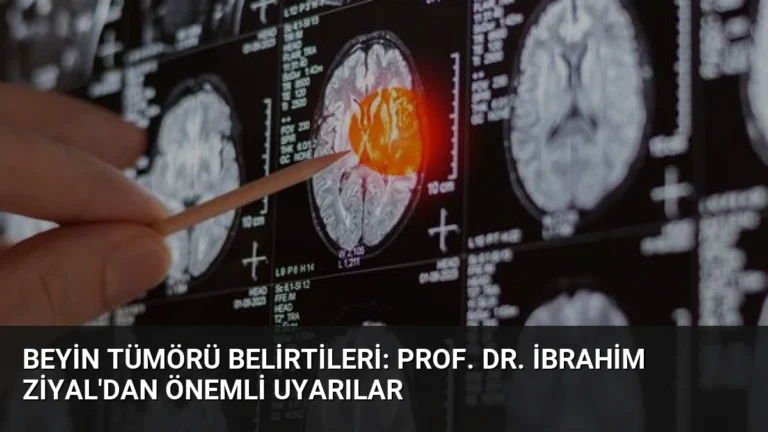 Beyin Tümörü Belirtileri: Prof. Dr. İbrahim Ziyal’dan Önemli Uyarılar