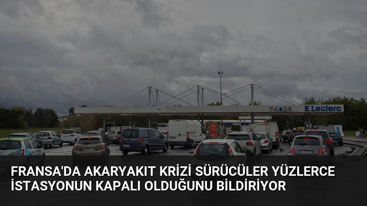 Fransa’da Akaryakıt Krizi Sürücüler Yüzlerce İstasyonun Kapalı Olduğunu Bildiriyor