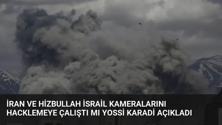 İran ve Hizbullah İsrail Kameralarını Hacklemeye Çalıştı Mı Yossi Karadi Açıkladı