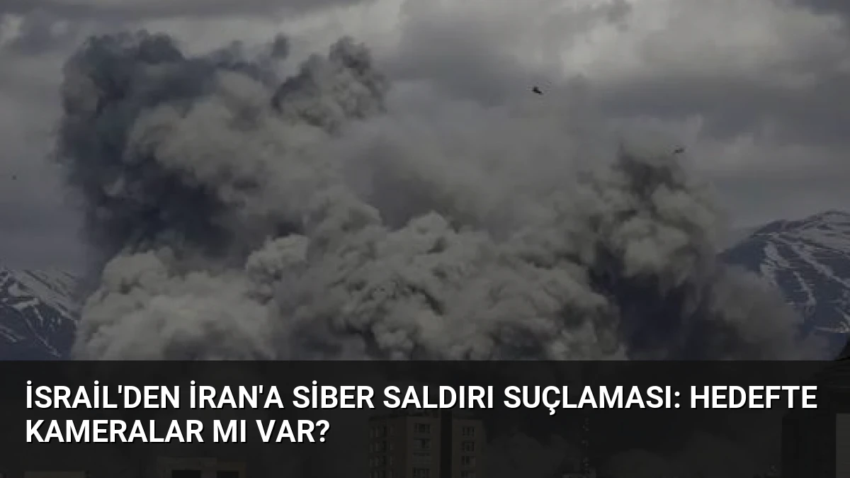 İsrail’den İran’a Siber Saldırı Suçlaması: Hedefte Kameralar mı Var?