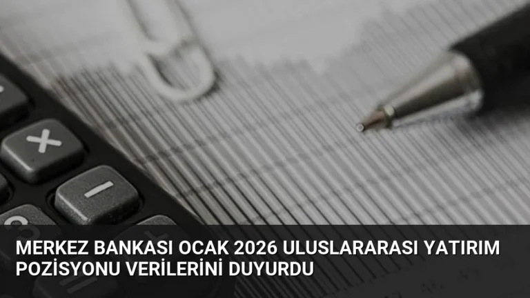 Merkez Bankası Ocak 2026 Uluslararası Yatırım Pozisyonu Verilerini Duyurdu