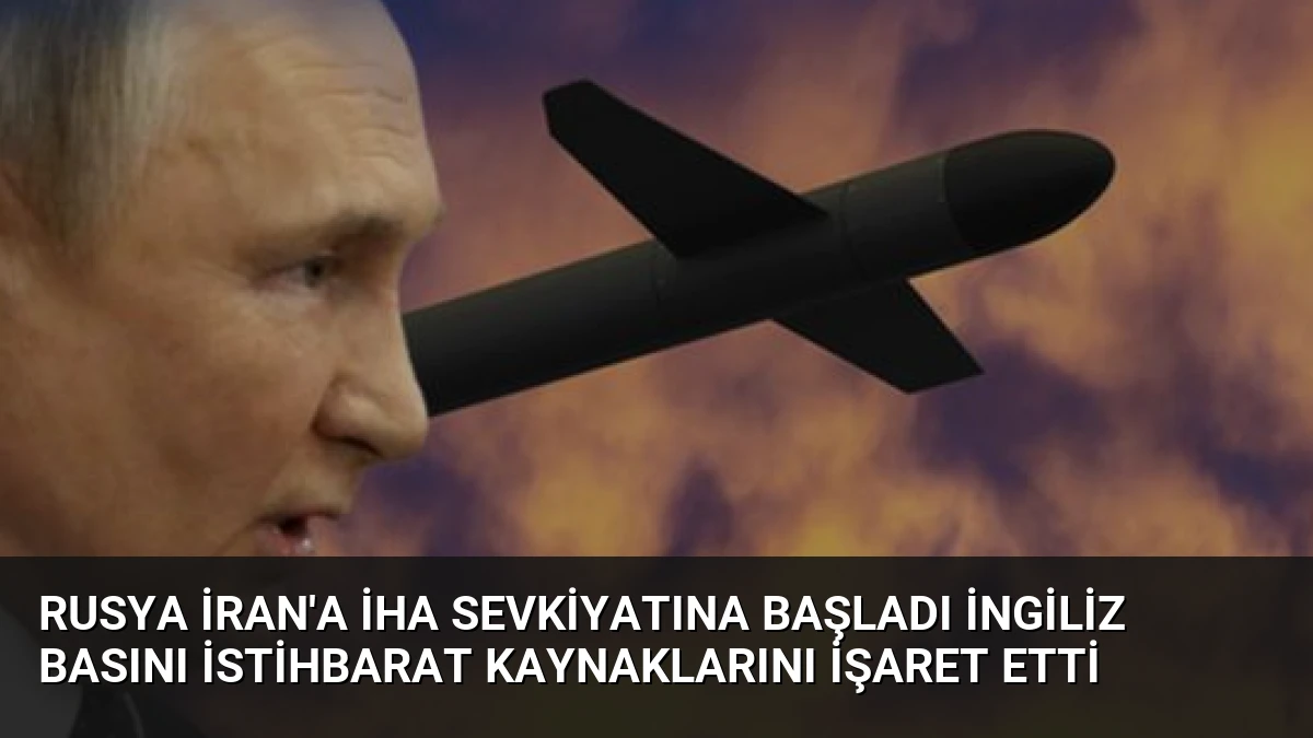 Rusya İran’a İHA Sevkiyatına Başladı İngiliz Basını İstihbarat Kaynaklarını İşaret Etti