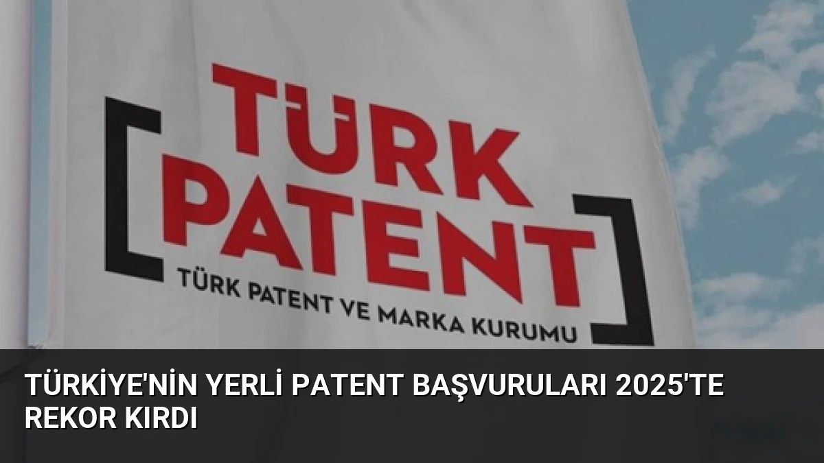 Türkiye’nin Yerli Patent Başvuruları 2025’te Rekor Kırdı