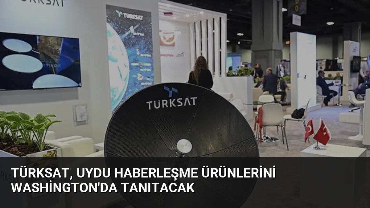 TÜRKSAT, Uydu Haberleşme Ürünlerini Washington’da Tanıtacak