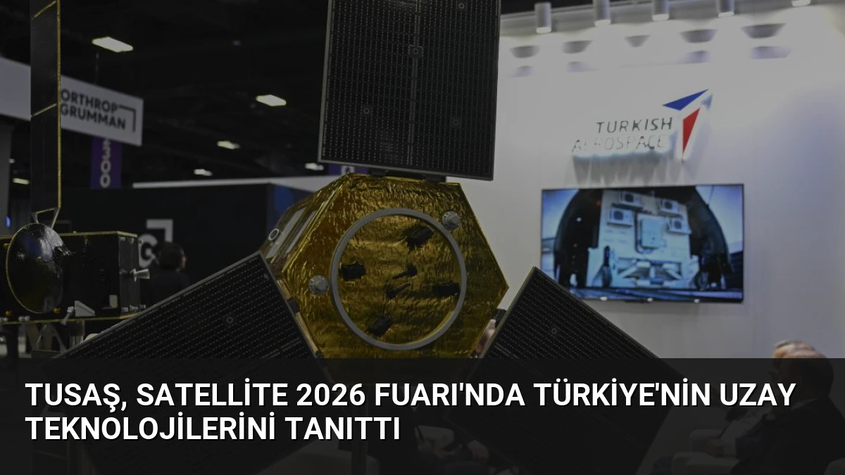 TUSAŞ, Satellite 2026 Fuarı’nda Türkiye’nin Uzay Teknolojilerini Tanıttı