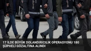 17 İlde Büyük Dolandırıcılık Operasyonu 180 Şüpheli Gözaltına Alındı