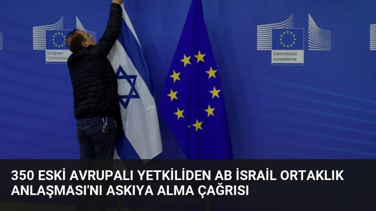350 Eski Avrupalı Yetkiliden AB İsrail Ortaklık Anlaşması’nı Askıya Alma Çağrısı
