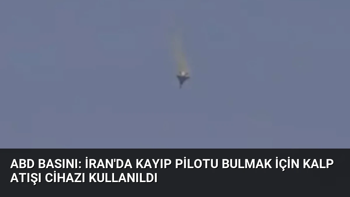 ABD Basını: İran’da Kayıp Pilotu Bulmak İçin Kalp Atışı Cihazı Kullanıldı