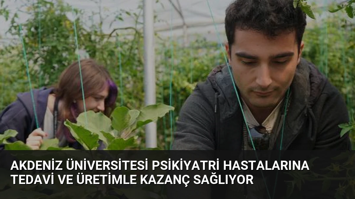 Akdeniz Üniversitesi Psikiyatri Hastalarına Tedavi ve Üretimle Kazanç Sağlıyor