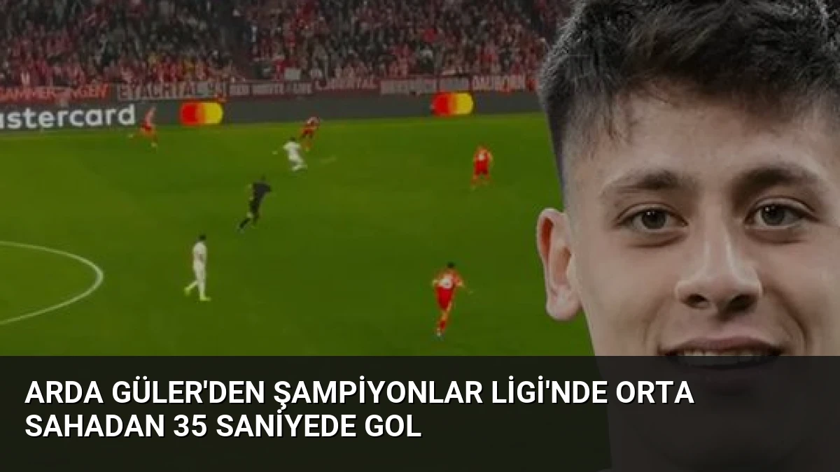 Arda Güler’den Şampiyonlar Ligi’nde Orta Sahadan 35 Saniyede Gol