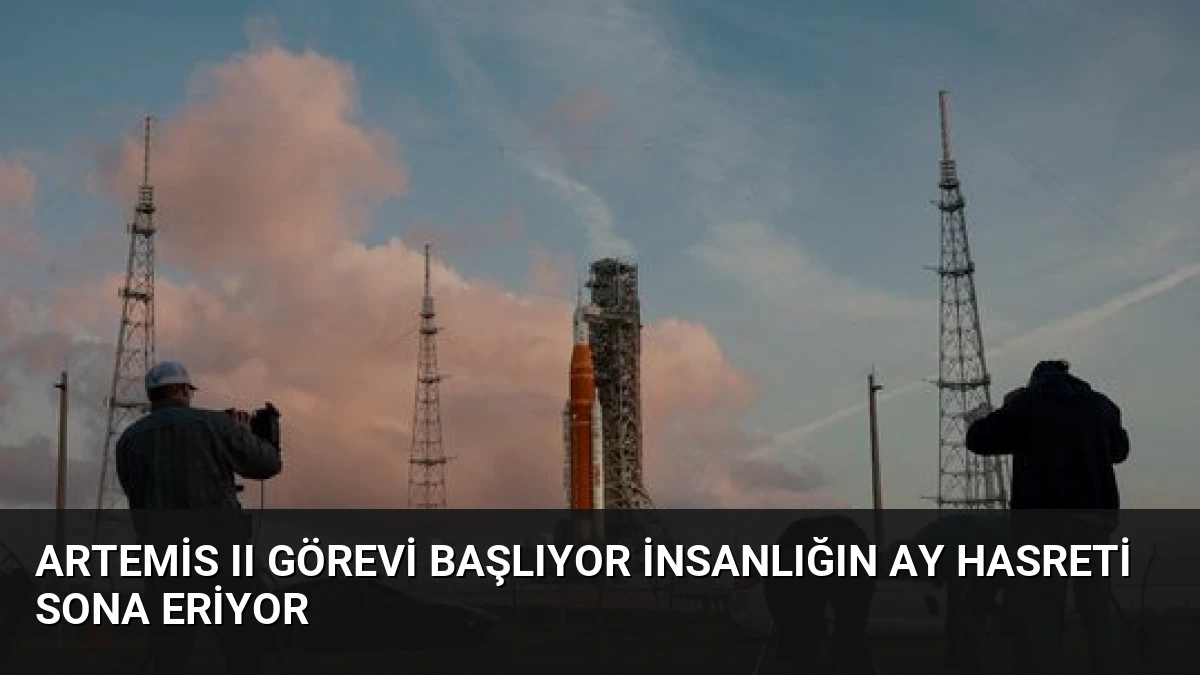 Artemis II Görevi Başlıyor İnsanlığın Ay Hasreti Sona Eriyor