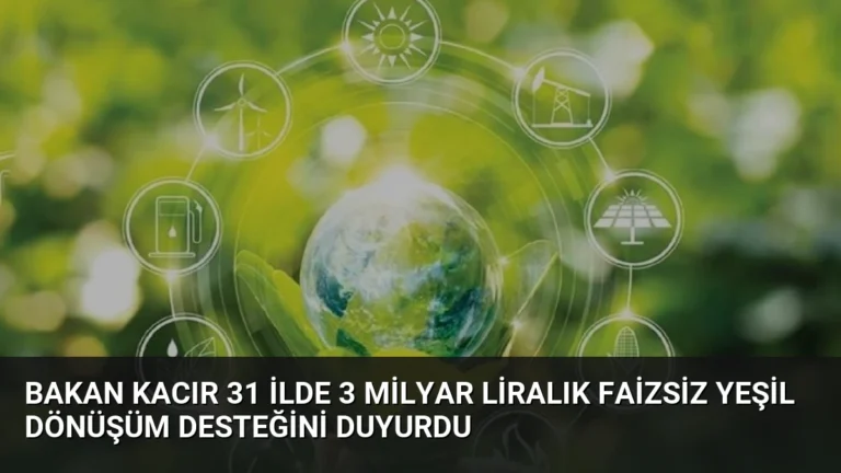 Bakan Kacır 31 ilde 3 milyar liralık faizsiz yeşil dönüşüm desteğini duyurdu