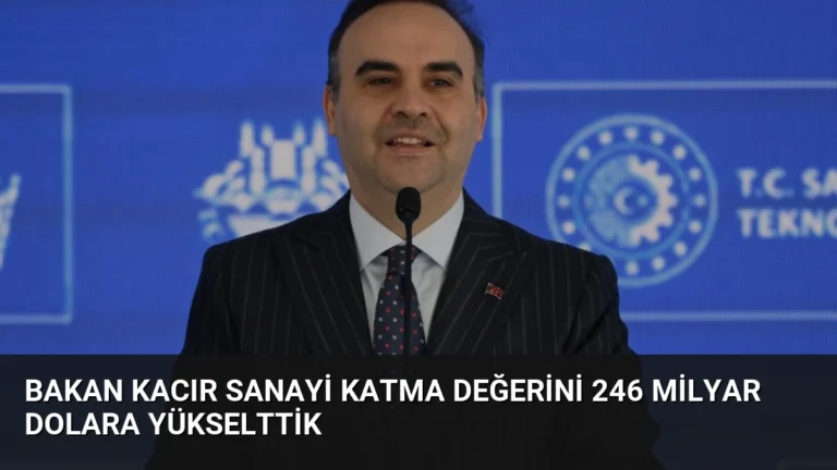 Bakan Kacır Sanayi Katma Değerini 246 Milyar Dolara Yükselttik