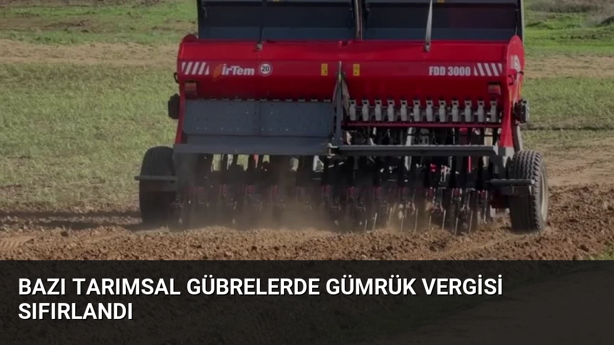 Bazı Tarımsal Gübrelerde Gümrük Vergisi Sıfırlandı