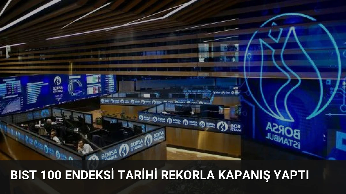 BIST 100 Endeksi Tarihi Rekorla Kapanış Yaptı