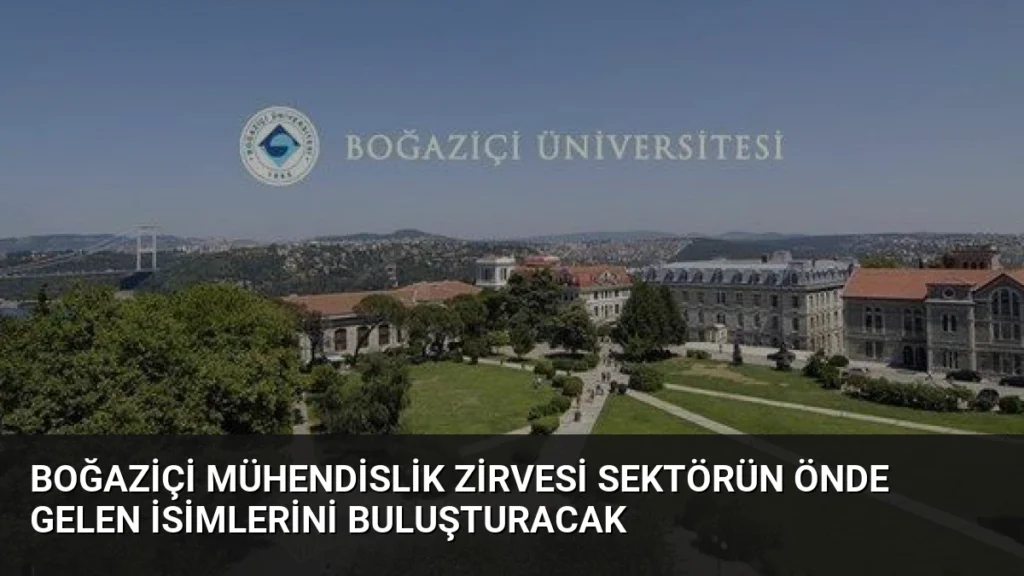 Boğaziçi Mühendislik Zirvesi Sektörün Önde Gelen İsimlerini Buluşturacak