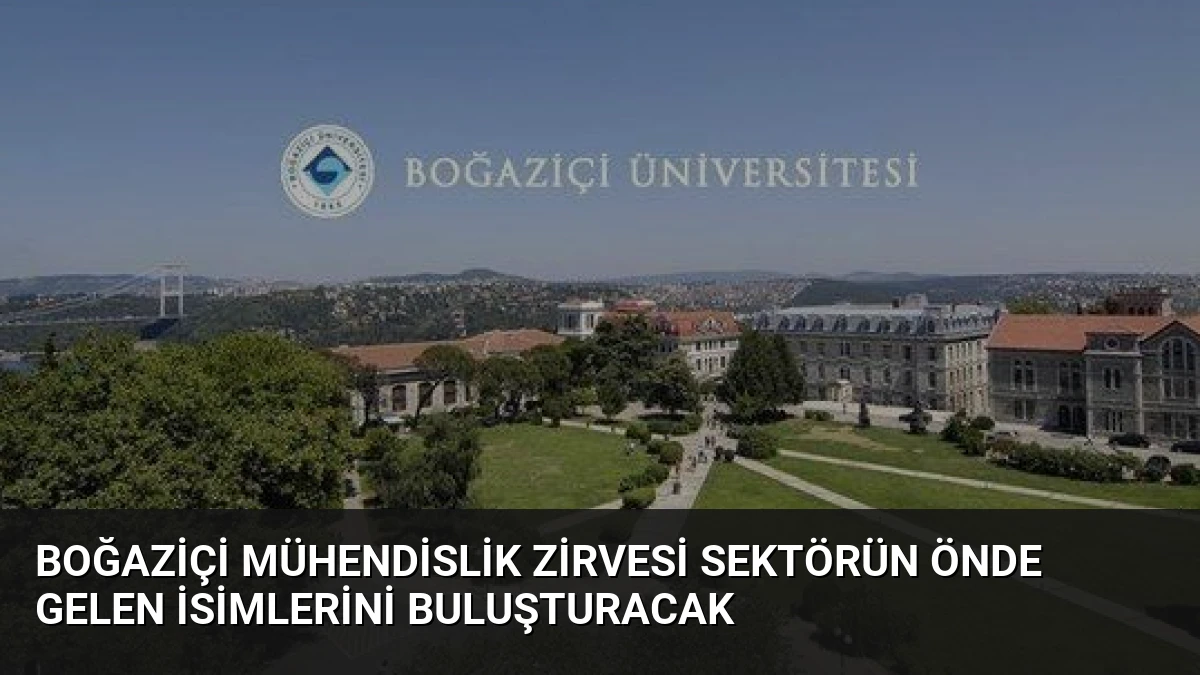 Boğaziçi Mühendislik Zirvesi Sektörün Önde Gelen İsimlerini Buluşturacak