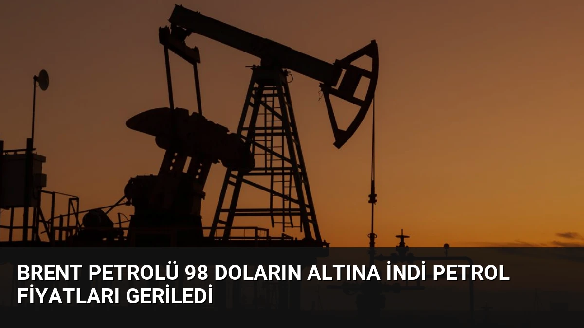 Brent Petrolü 98 Doların Altına İndi Petrol Fiyatları Geriledi