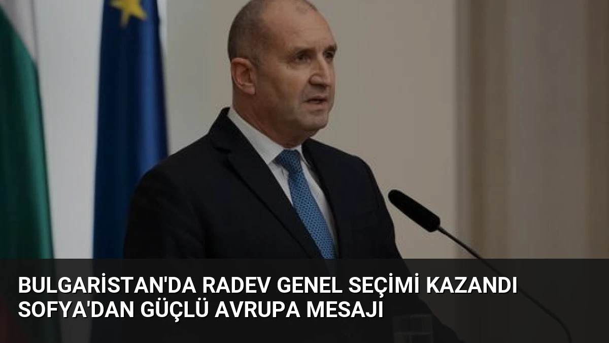 Bulgaristan’da Radev Genel Seçimi Kazandı Sofya’dan Güçlü Avrupa Mesajı