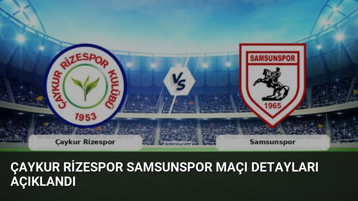 Çaykur Rizespor Samsunspor Maçı Detayları Açıklandı