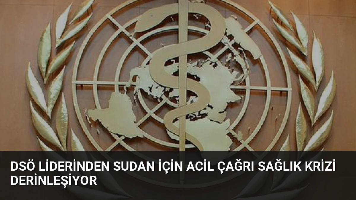 DSÖ Liderinden Sudan İçin Acil Çağrı Sağlık Krizi Derinleşiyor