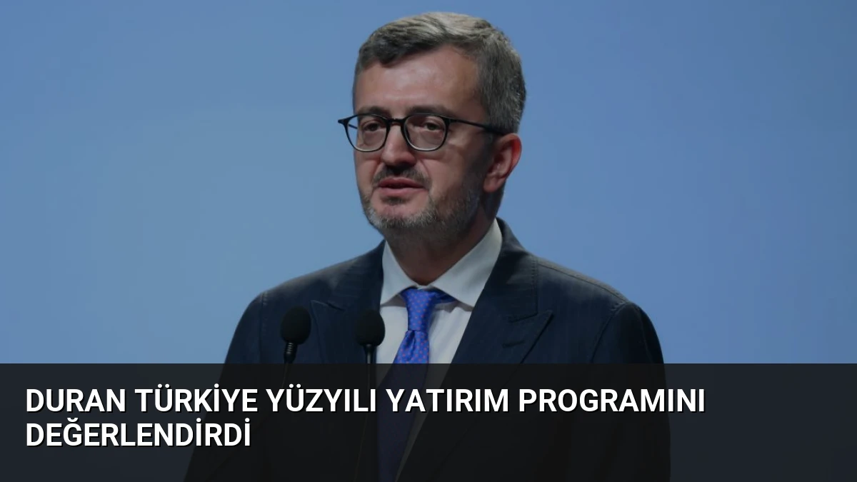 Duran Türkiye Yüzyılı Yatırım Programını Değerlendirdi