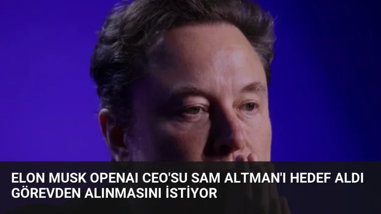 Elon Musk OpenAI CEO’su Sam Altman’ı Hedef Aldı Görevden Alınmasını İstiyor