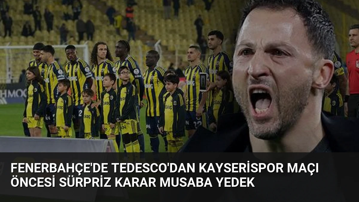 Fenerbahçe’de Tedesco’dan Kayserispor Maçı Öncesi Sürpriz Karar Musaba Yedek