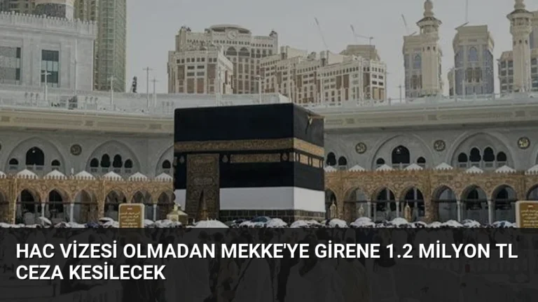 Hac Vizesi Olmadan Mekke’ye Girene 1.2 Milyon TL Ceza Kesilecek