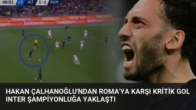 Hakan Çalhanoğlu’ndan Roma’ya Karşı Kritik Gol Inter Şampiyonluğa Yaklaştı