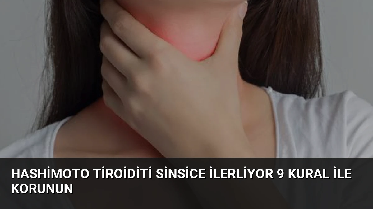 Hashimoto Tiroiditi Sinsice İlerliyor 9 Kural ile Korunun