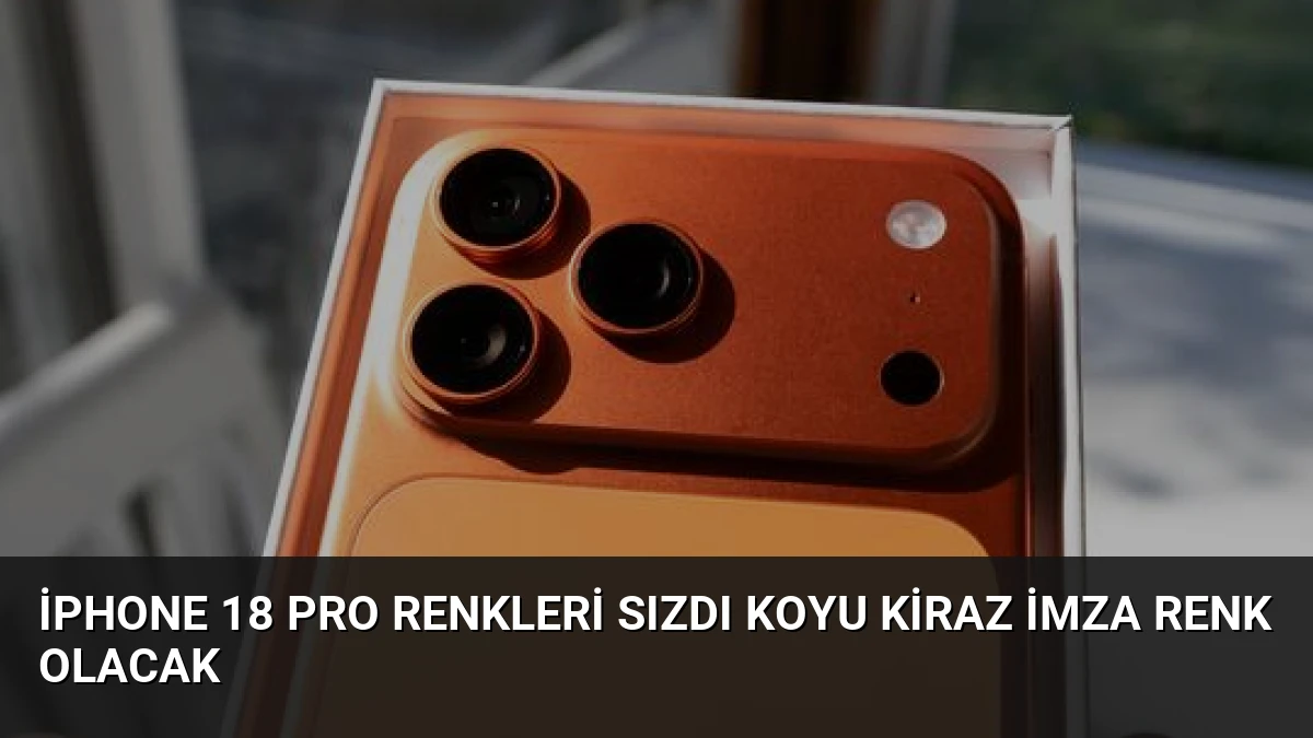 iPhone 18 Pro Renkleri Sızdı Koyu Kiraz İmza Renk Olacak