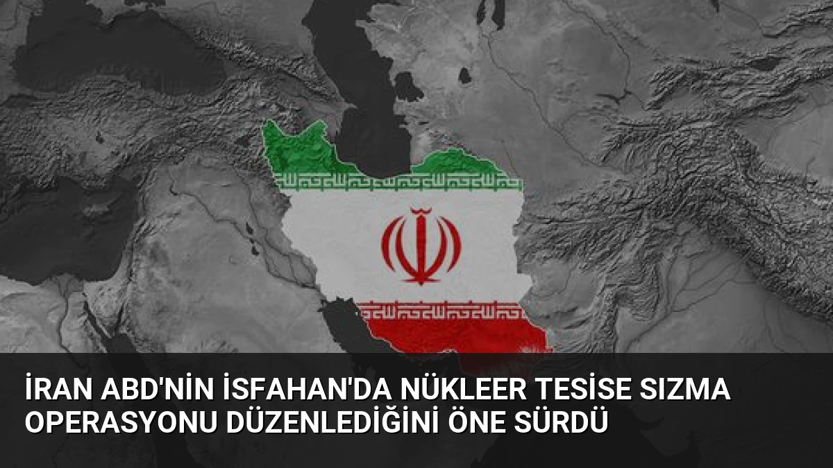 İran ABD’nin İsfahan’da Nükleer Tesise Sızma Operasyonu Düzenlediğini Öne Sürdü