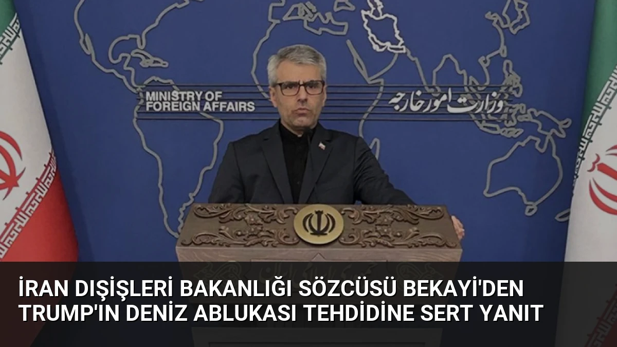 İran Dışişleri Bakanlığı Sözcüsü Bekayi’den Trump’ın Deniz Ablukası Tehdidine Sert Yanıt