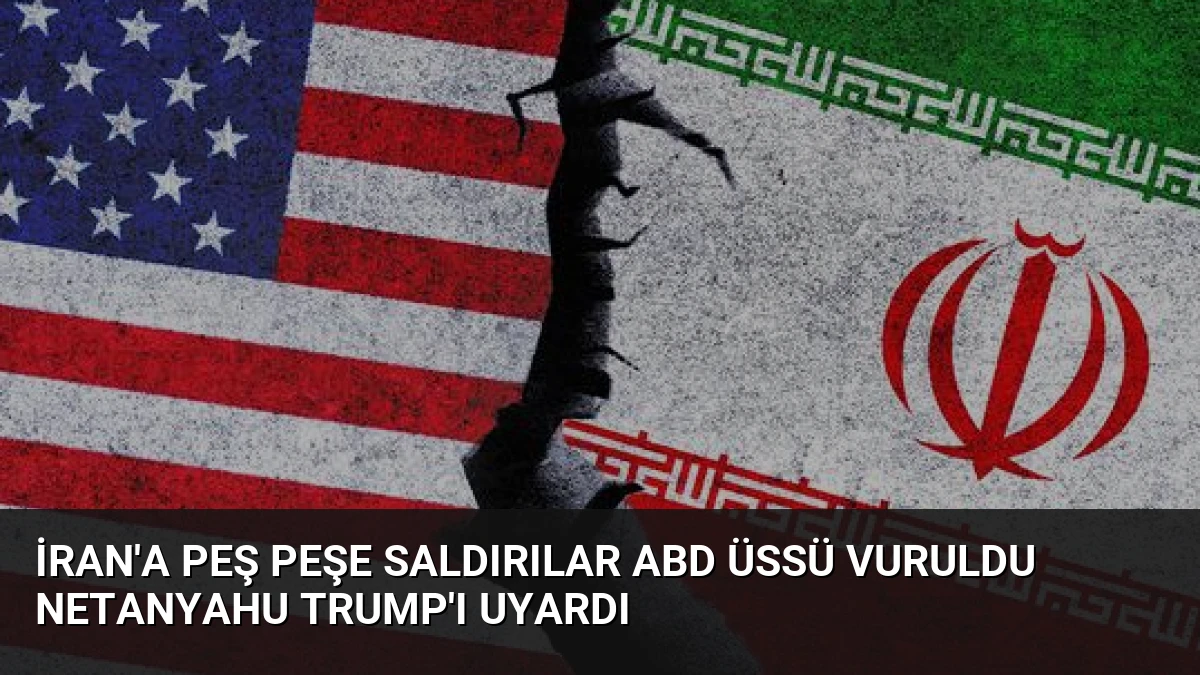 İran’a Peş Peşe Saldırılar ABD Üssü Vuruldu Netanyahu Trump’ı Uyardı