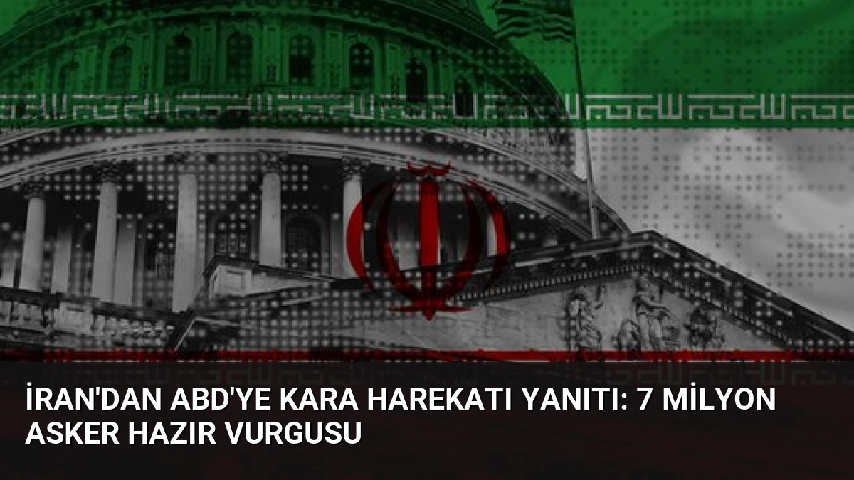 İran’dan ABD’ye Kara Harekatı Yanıtı: 7 Milyon Asker Hazır Vurgusu