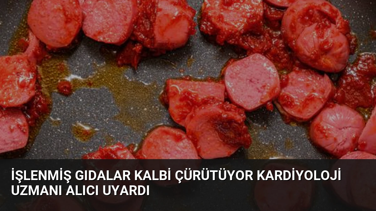 İşlenmiş Gıdalar Kalbi Çürütüyor Kardiyoloji Uzmanı Alıcı Uyardı