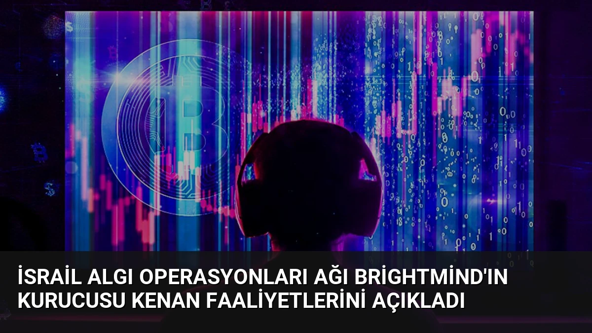İsrail Algı Operasyonları Ağı BrightMind’ın Kurucusu Kenan Faaliyetlerini Açıkladı