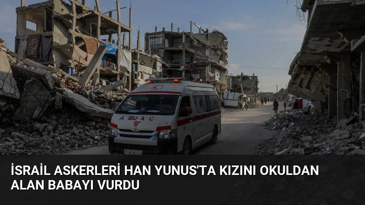 İsrail Askerleri Han Yunus’ta Kızını Okuldan Alan Babayı Vurdu