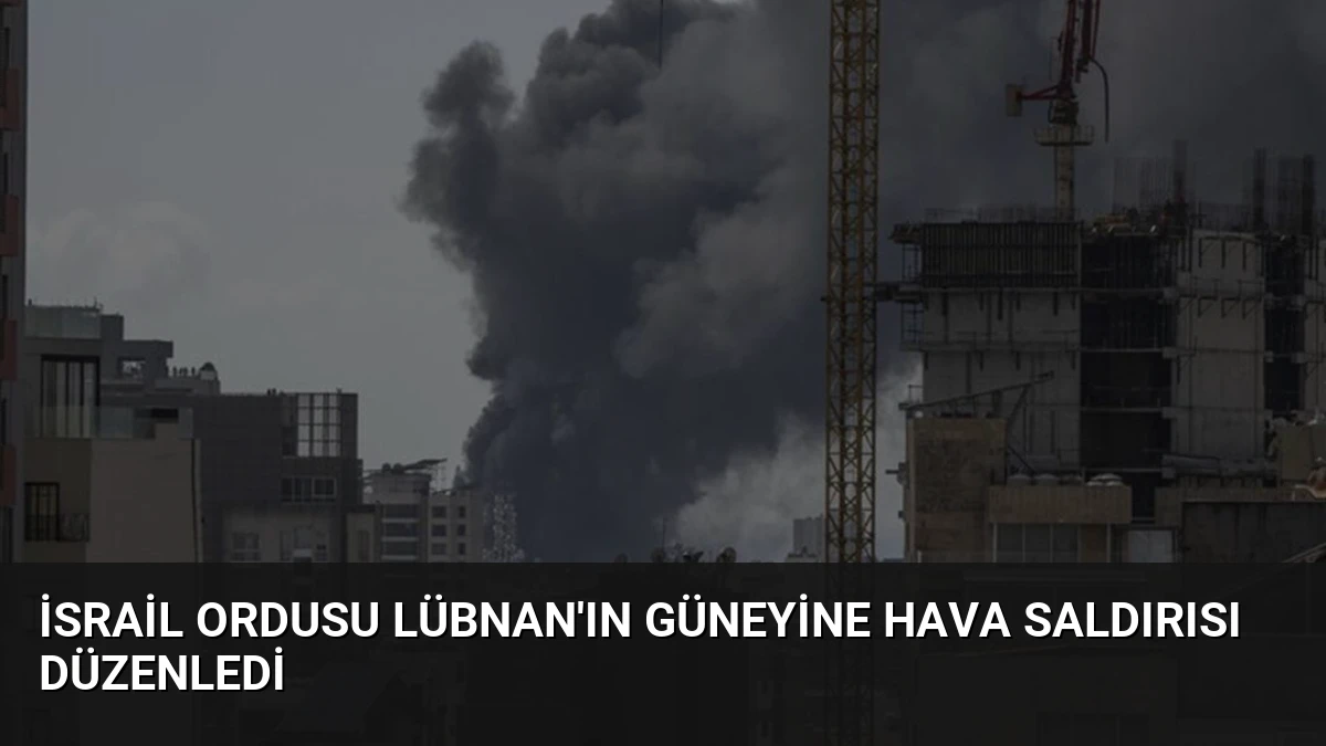 İsrail Ordusu Lübnan’ın Güneyine Hava Saldırısı Düzenledi