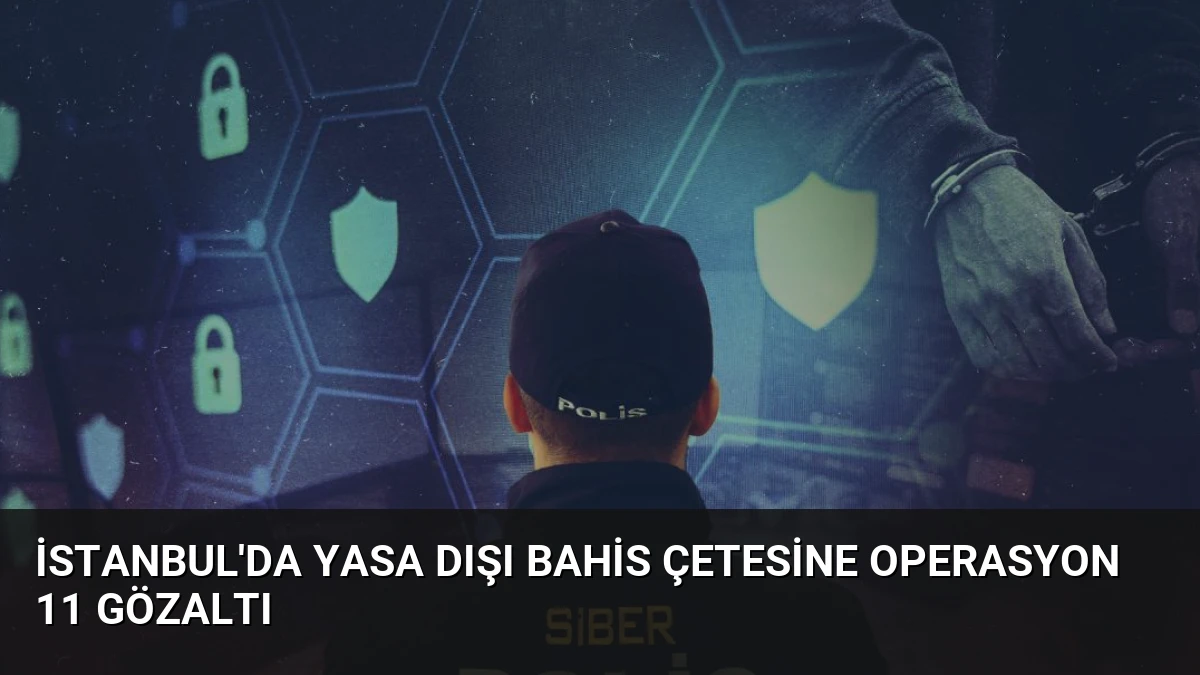 İstanbul’da Yasa Dışı Bahis Çetesine Operasyon 11 Gözaltı