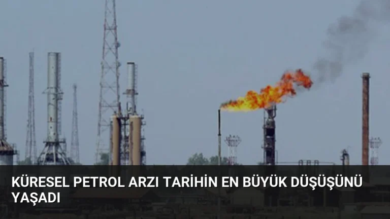 Küresel Petrol Arzı Tarihin En Büyük Düşüşünü Yaşadı