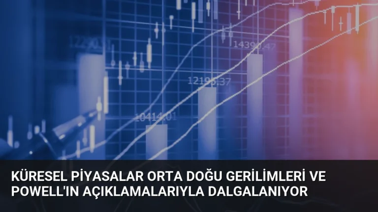 Küresel Piyasalar Orta Doğu Gerilimleri ve Powell’ın Açıklamalarıyla Dalgalanıyor