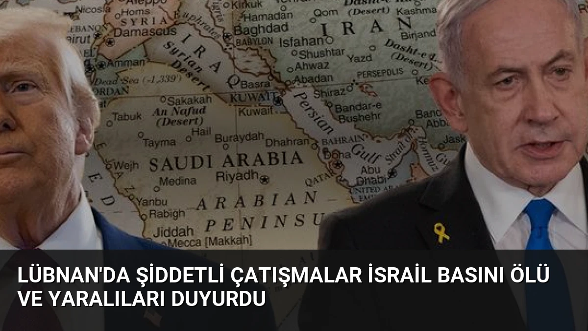 Lübnan’da Şiddetli Çatışmalar İsrail Basını Ölü ve Yaralıları Duyurdu