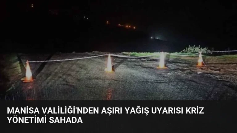 Manisa Valiliği’nden Aşırı Yağış Uyarısı Kriz Yönetimi Sahada