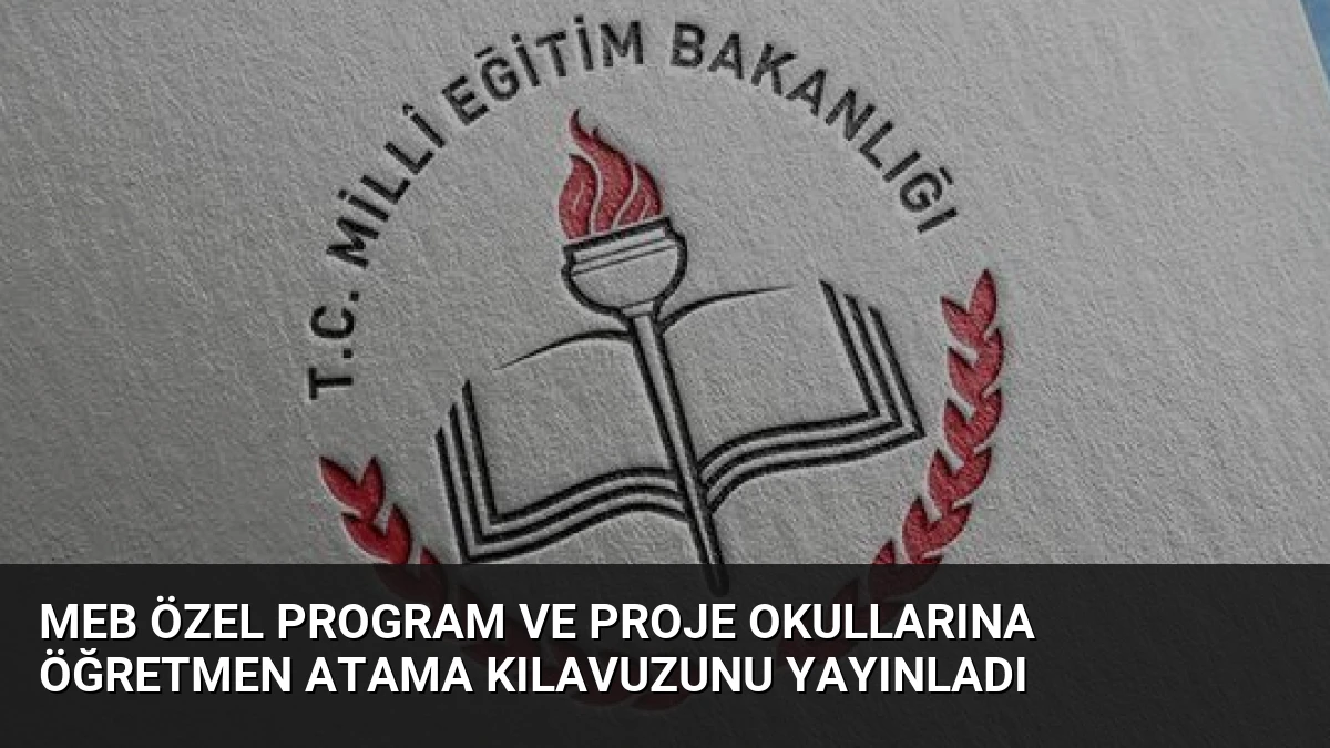 MEB Özel Program ve Proje Okullarına Öğretmen Atama Kılavuzunu Yayınladı