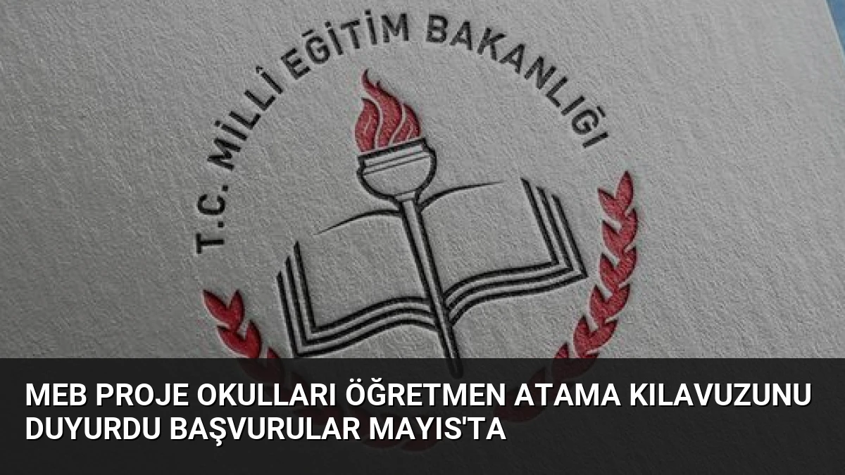 MEB Proje Okulları Öğretmen Atama Kılavuzunu Duyurdu Başvurular Mayıs’ta